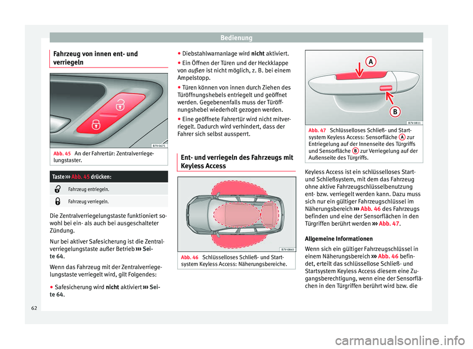 Seat Alhambra 2013  Betriebsanleitung (in German) Bedienung
Fahrzeug von innen ent- und
verriegeln Abb. 45 
An der Fahrertür: Zentralverriege-
lungstaster.Taste  ››› Abb. 45 drücken: 
Fahrzeug entriegeln.

Fahrzeug verriegeln.
Die Zentr