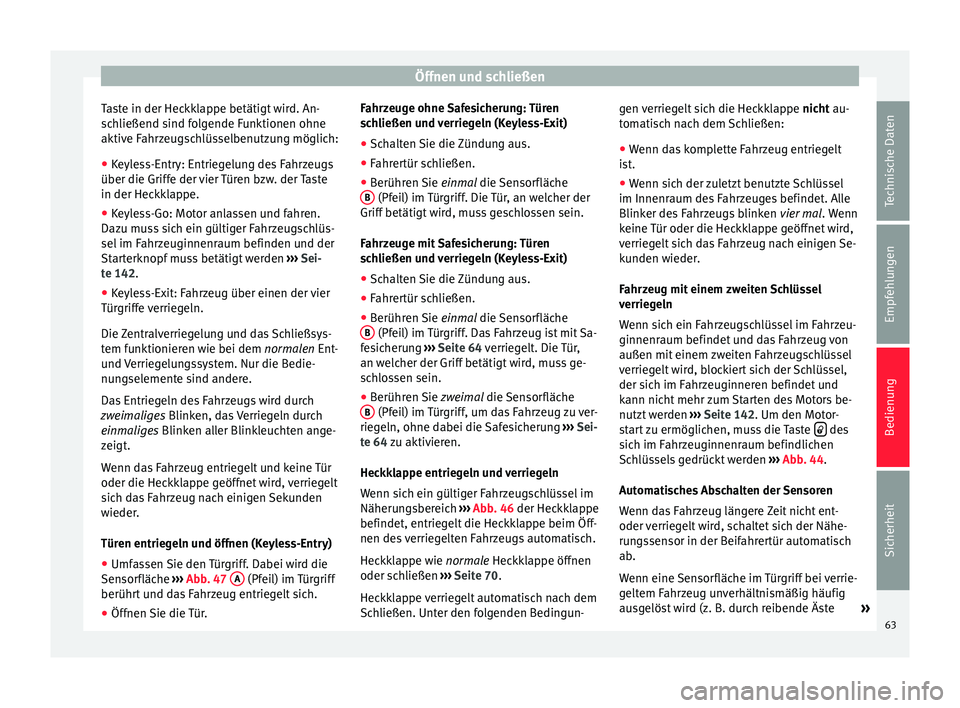 Seat Alhambra 2013  Betriebsanleitung (in German) Öffnen und schließen
Taste in der Heckklappe betätigt wird. An-
schließend sind folgende Funktionen ohne
aktive Fahrzeugschlüsselbenutzung möglich:
● Keyless-Entry: Entriegelung des Fahrzeugs
