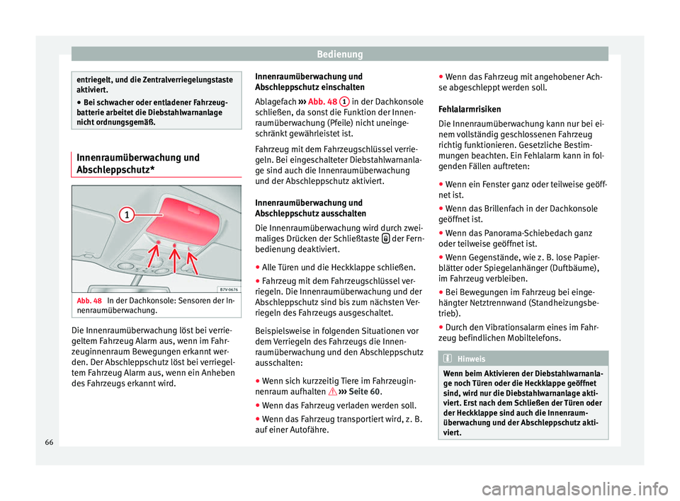 Seat Alhambra 2014  Betriebsanleitung (in German) Bedienung
entriegelt, und die Zentralverriegelungstaste
aktiviert.
● Bei schwacher oder entladener Fahrzeug-
batterie arbeitet die Diebstahlwarnanlage
nicht ordnungsgemäß. Innenraumüberwachung un