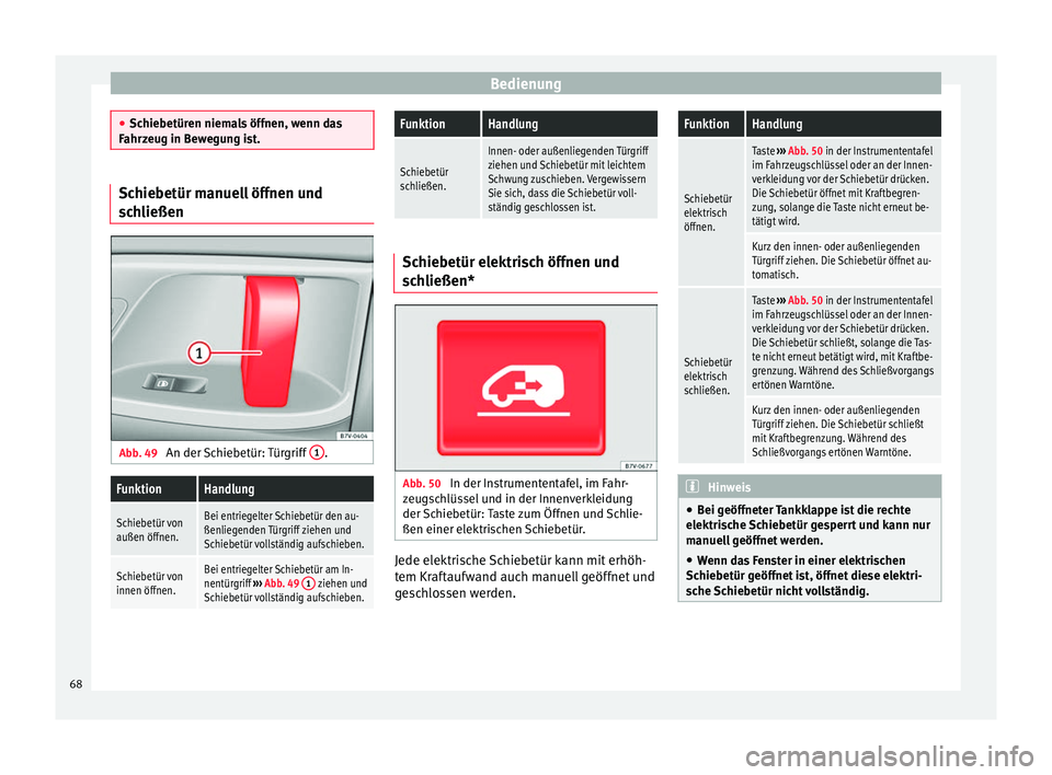 Seat Alhambra 2012  Betriebsanleitung (in German) Bedienung
●
Schiebetüren niemals öffnen, wenn das
Fahrzeug in Bewegung ist. Schiebetür manuell öffnen und
schließen
Abb. 49 
An der Schiebetür: Türgriff  1 .FunktionHandlung
Schiebetür von
a