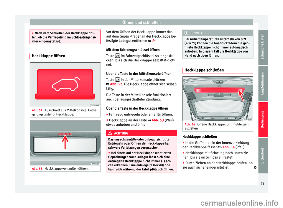 Seat Alhambra 2009  Betriebsanleitung (in German) Öffnen und schließen
●
Nach dem Schließen der Heckklappe prü-
fen, ob die Verriegelung im Schlossträger si-
cher eingerastet ist. Heckklappe öffnen
Abb. 52 
Ausschnitt aus Mittelkonsole: Entri
