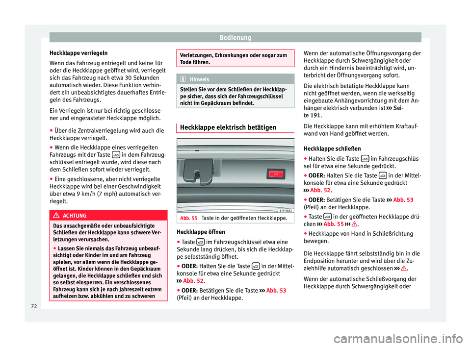 Seat Alhambra 2009  Betriebsanleitung (in German) Bedienung
Heckklappe verriegeln
Wenn das Fahrzeug entriegelt und keine Tür
oder die Heckklappe geöffnet wird, verriegelt
sich das Fahrzeug nach etwa 30 Sekunden
automatisch wieder. Diese Funktion ve