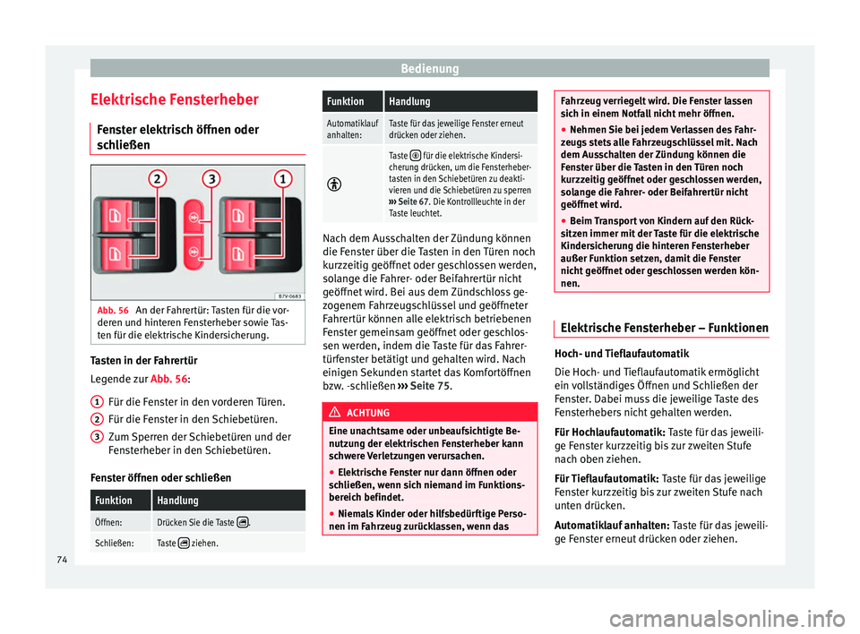 Seat Alhambra 2009  Betriebsanleitung (in German) Bedienung
Elektrische Fensterheber Fenster elektrisch öffnen oder
schließen Abb. 56 
An der Fahrertür: Tasten für die vor-
deren und hinteren Fensterheber sowie Tas-
ten für die elektrische Kinde