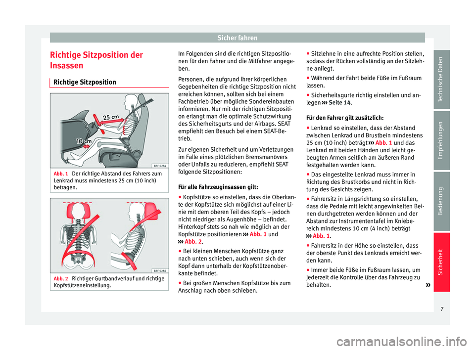 Seat Alhambra 2011  Betriebsanleitung (in German) Sicher fahren
Richtige Sitzposition der
Insassen Richtige Sitzposition Abb. 1 
Der richtige Abstand des Fahrers zum
Lenkrad muss mindestens 25 cm (10 inch)
betragen. Abb. 2 
Richtiger Gurtbandverlauf 