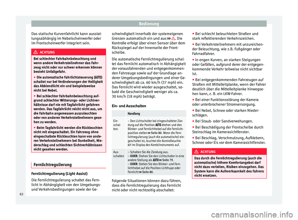 Seat Alhambra 2012  Betriebsanleitung (in German) Bedienung
Das statische Kurvenfahrlicht kann ausstat-
tungsabhängig im Nebelscheinwerfer oder
im Frontscheinwerfer integriert sein. ACHTUNG
Bei schlechter Fahrbahnbeleuchtung und
wenn andere Verkehrs
