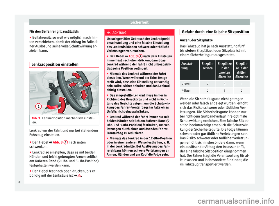 Seat Alhambra 2013  Betriebsanleitung (in German) Sicherheit
Für den Beifahrer gilt zusätzlich:
● Beifahrersitz so weit wie möglich nach hin-
ten verschieben, damit der Airbag im Falle ei-
ner Auslösung seine volle Schutzwirkung er-
zielen kann