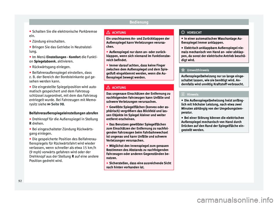 Seat Alhambra 2009  Betriebsanleitung (in German) Bedienung
● Schalten Sie die elektronische Parkbremse
ein.
● Zündung einschalten.
● Bringen Sie das Getriebe in Neutralstel-
lung.
● Im Menü  Einstellungen - Komfort die Funkti-
on  Spiegela