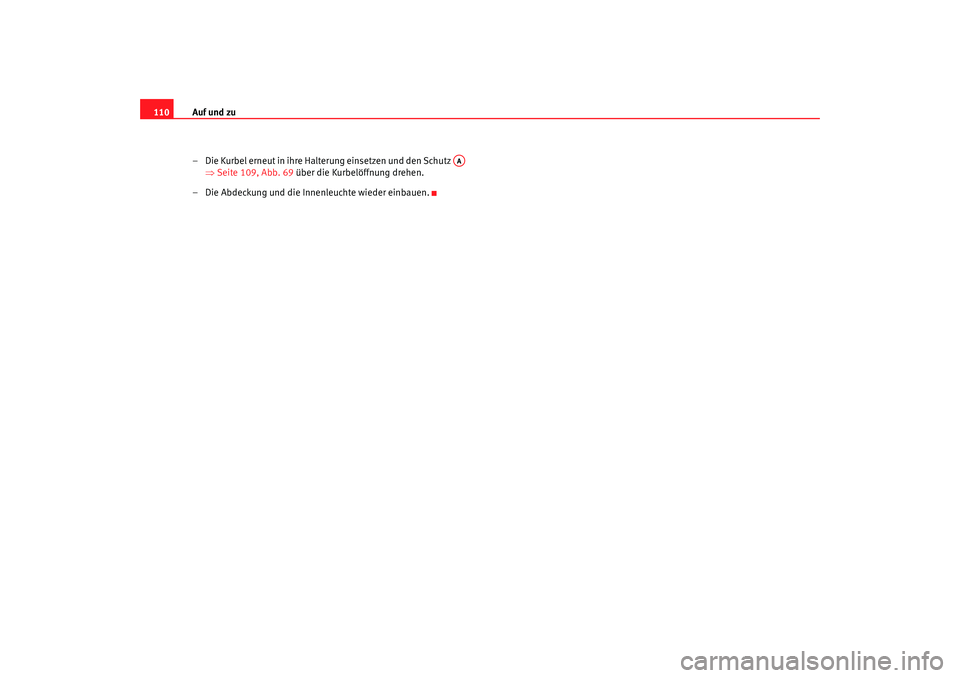 Seat Alhambra 2007 Betriebsanleitung (in German) Auf und zu
110
– Die Kurbel erneut in ihre Halterung einsetzen und den Schutz ⇒Seite 109, Abb. 69 über die Kurbelöffnung drehen.
– Die Abdeckung und die Innenleuchte wieder einbauen.
AA
ALH Seat Alhambra 2007 Betriebsanleitung (in German) Auf und zu
110
– Die Kurbel erneut in ihre Halterung einsetzen und den Schutz ⇒Seite 109, Abb. 69 über die Kurbelöffnung drehen.
– Die Abdeckung und die Innenleuchte wieder einbauen.
AA
ALH
