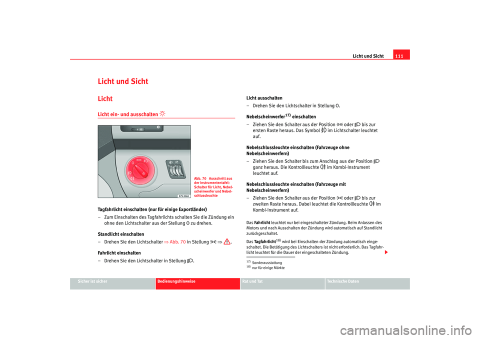 Seat Alhambra 2007 Betriebsanleitung (in German) Licht und Sicht111
Sicher ist sicher
Bedienungshinweise
Rat und Tat
Technische Daten
Licht und SichtLichtLicht ein- und ausschalten
Tagfahrlicht einschalten (nur für einige Exportländer)
– Zu Seat Alhambra 2007 Betriebsanleitung (in German) Licht und Sicht111
Sicher ist sicher
Bedienungshinweise
Rat und Tat
Technische Daten
Licht und SichtLichtLicht ein- und ausschalten
Tagfahrlicht einschalten (nur für einige Exportländer)
– Zu