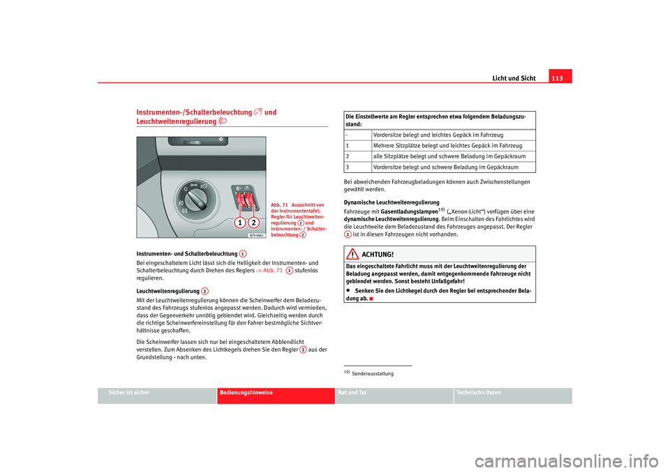 Seat Alhambra 2007 Betriebsanleitung (in German) Licht und Sicht113
Sicher ist sicher
Bedienungshinweise
Rat und Tat
Technische Daten
Instrumenten-/Schalterbeleuchtung
und
Leuchtweitenregulierung
Instrumenten- und Schalterbeleuchtung
Be Seat Alhambra 2007 Betriebsanleitung (in German) Licht und Sicht113
Sicher ist sicher
Bedienungshinweise
Rat und Tat
Technische Daten
Instrumenten-/Schalterbeleuchtung
und
Leuchtweitenregulierung
Instrumenten- und Schalterbeleuchtung
Be