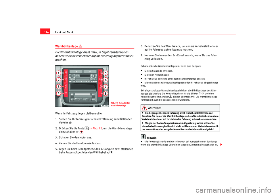 Seat Alhambra 2007 Betriebsanleitung (in German) Licht und Sicht
114Warnblinkanlage
Die Warnblinkanlage dient dazu, in Gefahrensituationen
andere Verkehrsteilnehmer auf Ihr Fahrzeug aufmerksam zu
machen.Wenn Ihr Fahrzeug liegen bleiben sollte Seat Alhambra 2007 Betriebsanleitung (in German) Licht und Sicht
114Warnblinkanlage
Die Warnblinkanlage dient dazu, in Gefahrensituationen
andere Verkehrsteilnehmer auf Ihr Fahrzeug aufmerksam zu
machen.Wenn Ihr Fahrzeug liegen bleiben sollte