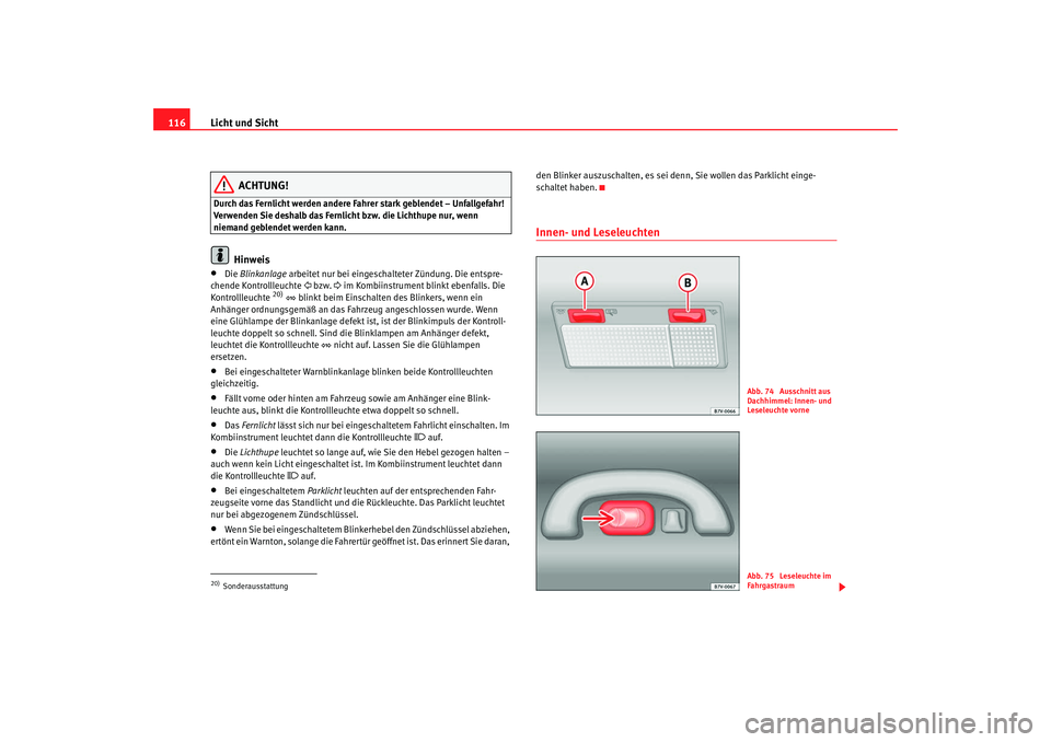 Seat Alhambra 2007 Betriebsanleitung (in German) Licht und Sicht
116
ACHTUNG!
Durch das Fernlicht werden andere Fahrer stark geblendet – Unfallgefahr!
Verwenden Sie deshalb das Fernlicht bzw. die Lichthupe nur, wenn
niemand geblendet werden kann Seat Alhambra 2007 Betriebsanleitung (in German) Licht und Sicht
116
ACHTUNG!
Durch das Fernlicht werden andere Fahrer stark geblendet – Unfallgefahr!
Verwenden Sie deshalb das Fernlicht bzw. die Lichthupe nur, wenn
niemand geblendet werden kann