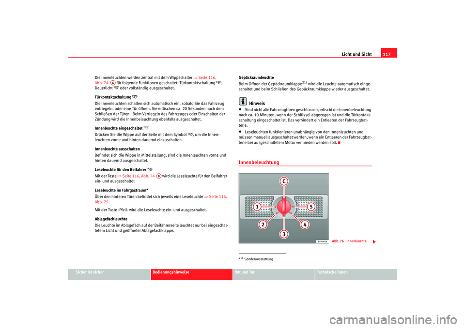 Seat Alhambra 2007 Betriebsanleitung (in German) Licht und Sicht117
Sicher ist sicher
Bedienungshinweise
Rat und Tat
Technische Daten
Die Innenleuchten werden ze
ntral mit dem Wippschalter ⇒Seite 116,
Abb. 74 für folgende Funktionen geschalte Seat Alhambra 2007 Betriebsanleitung (in German) Licht und Sicht117
Sicher ist sicher
Bedienungshinweise
Rat und Tat
Technische Daten
Die Innenleuchten werden ze
ntral mit dem Wippschalter ⇒Seite 116,
Abb. 74 für folgende Funktionen geschalte