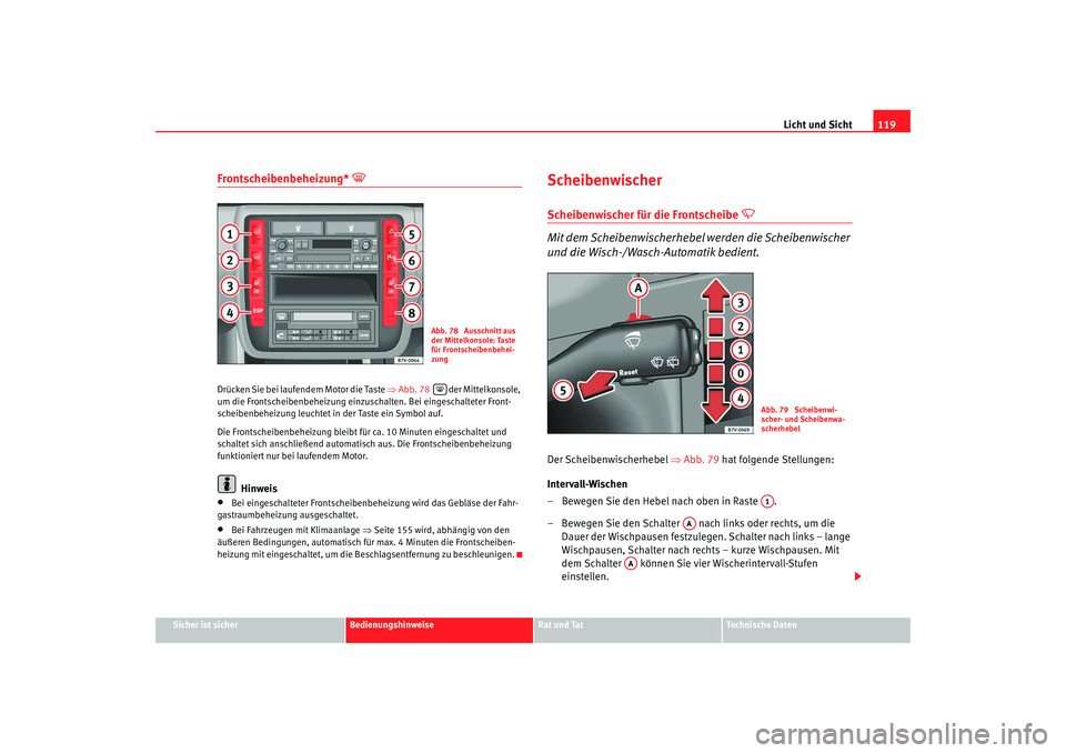 Seat Alhambra 2007 Betriebsanleitung (in German) Licht und Sicht119
Sicher ist sicher
Bedienungshinweise
Rat und Tat
Technische Daten
Frontscheibenbeheizung*
Drücken Sie bei laufendem Motor die Taste ⇒Abb. 78 der Mittelkonsole,
um die F Seat Alhambra 2007 Betriebsanleitung (in German) Licht und Sicht119
Sicher ist sicher
Bedienungshinweise
Rat und Tat
Technische Daten
Frontscheibenbeheizung*
Drücken Sie bei laufendem Motor die Taste ⇒Abb. 78 der Mittelkonsole,
um die F