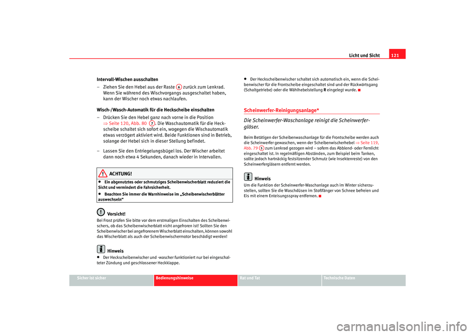 Seat Alhambra 2007 Betriebsanleitung (in German) Licht und Sicht121
Sicher ist sicher
Bedienungshinweise
Rat und Tat
Technische Daten
Intervall-Wischen ausschalten
– Ziehen Sie den Hebel aus der Raste zurück zum Lenkrad.
Wenn Sie während des Seat Alhambra 2007 Betriebsanleitung (in German) Licht und Sicht121
Sicher ist sicher
Bedienungshinweise
Rat und Tat
Technische Daten
Intervall-Wischen ausschalten
– Ziehen Sie den Hebel aus der Raste zurück zum Lenkrad.
Wenn Sie während des