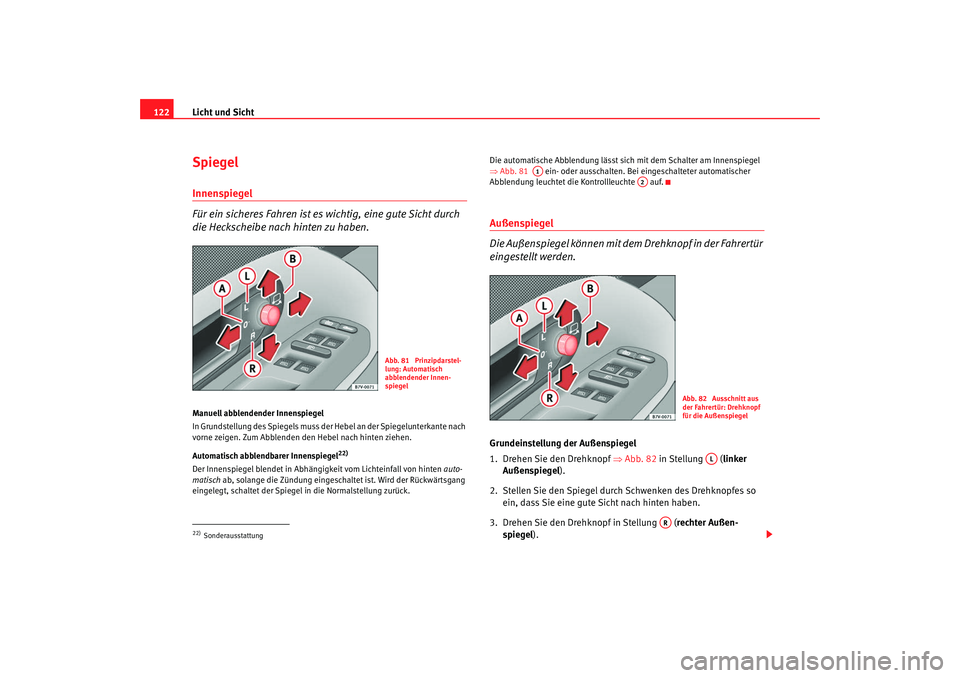 Seat Alhambra 2007 Betriebsanleitung (in German) Licht und Sicht
122SpiegelInnenspiegel
Für ein sicheres Fahren ist es wichtig, eine gute Sicht durch
die Heckscheibe nach hinten zu haben.Manuell abblendender Innenspiegel
In Grundstellung des Spieg Seat Alhambra 2007 Betriebsanleitung (in German) Licht und Sicht
122SpiegelInnenspiegel
Für ein sicheres Fahren ist es wichtig, eine gute Sicht durch
die Heckscheibe nach hinten zu haben.Manuell abblendender Innenspiegel
In Grundstellung des Spieg