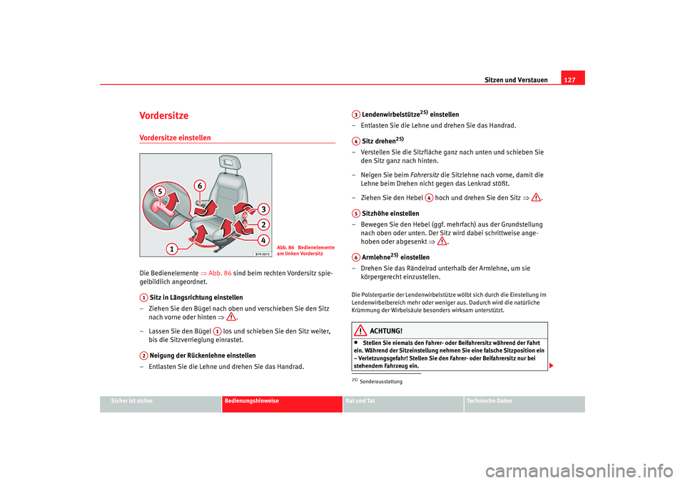 Seat Alhambra 2007 Betriebsanleitung (in German) Sitzen und Verstauen127
Sicher ist sicher
Bedienungshinweise
Rat und Tat
Technische Daten
Vordersit zeVordersitze einstellen Die Bedienelemente ⇒Abb. 86 sind beim rechten Vordersitz spie-
gelbildlic Seat Alhambra 2007 Betriebsanleitung (in German) Sitzen und Verstauen127
Sicher ist sicher
Bedienungshinweise
Rat und Tat
Technische Daten
Vordersit zeVordersitze einstellen Die Bedienelemente ⇒Abb. 86 sind beim rechten Vordersitz spie-
gelbildlic