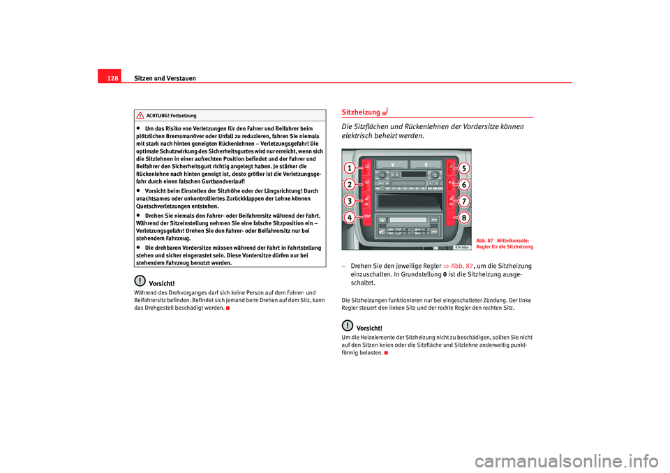Seat Alhambra 2007 Betriebsanleitung (in German) Sitzen und Verstauen
128•
Um das Risiko von Verletzungen für den Fahrer und Beifahrer beim
plötzlichen Bremsmanöver oder Unfall zu reduzieren, fahren Sie niemals
mit stark nach hinten geneigten Seat Alhambra 2007 Betriebsanleitung (in German) Sitzen und Verstauen
128•
Um das Risiko von Verletzungen für den Fahrer und Beifahrer beim
plötzlichen Bremsmanöver oder Unfall zu reduzieren, fahren Sie niemals
mit stark nach hinten geneigten