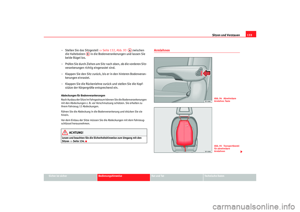 Seat Alhambra 2007  Betriebsanleitung (in German) Sitzen und Verstauen133
Sicher ist sicher
Bedienungshinweise
Rat und Tat
Technische Daten
– Stellen Sie das Sitzgestell  ⇒Seite 132, Abb. 93    zwischen 
die Haltebolzen   in die Bodenverankerunge