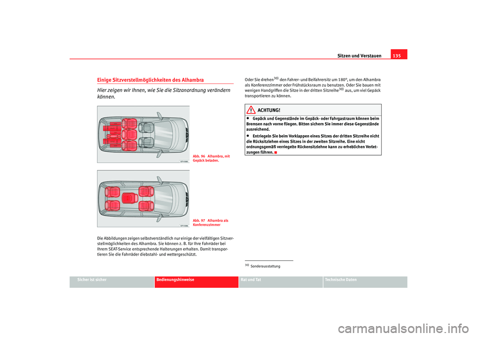 Seat Alhambra 2007 Betriebsanleitung (in German) Sitzen und Verstauen135
Sicher ist sicher
Bedienungshinweise
Rat und Tat
Technische Daten
Einige Sitzverstellmöglichkeiten des Alhambra
Hier zeigen wir Ihnen, wie Sie die Sitzanordnung verändern
kà Seat Alhambra 2007 Betriebsanleitung (in German) Sitzen und Verstauen135
Sicher ist sicher
Bedienungshinweise
Rat und Tat
Technische Daten
Einige Sitzverstellmöglichkeiten des Alhambra
Hier zeigen wir Ihnen, wie Sie die Sitzanordnung verändern
kÃ