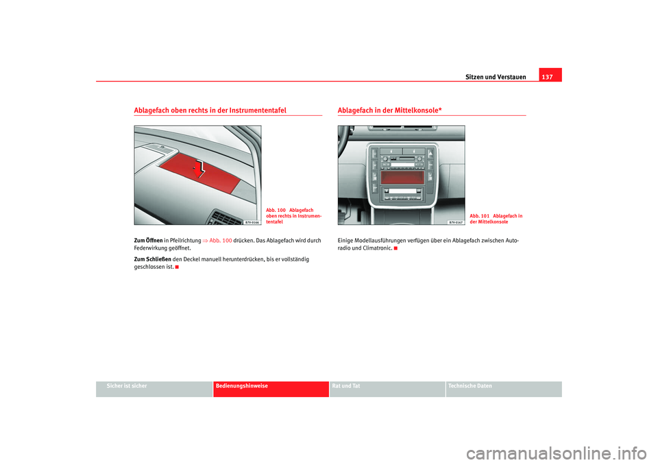 Seat Alhambra 2007  Betriebsanleitung (in German) Sitzen und Verstauen137
Sicher ist sicher
Bedienungshinweise
Rat und Tat
Technische Daten
Ablagefach oben rechts in der Instrumententafel Zum Öffnen in Pfeilrichtung  ⇒Abb. 100  drücken. Das Ablag