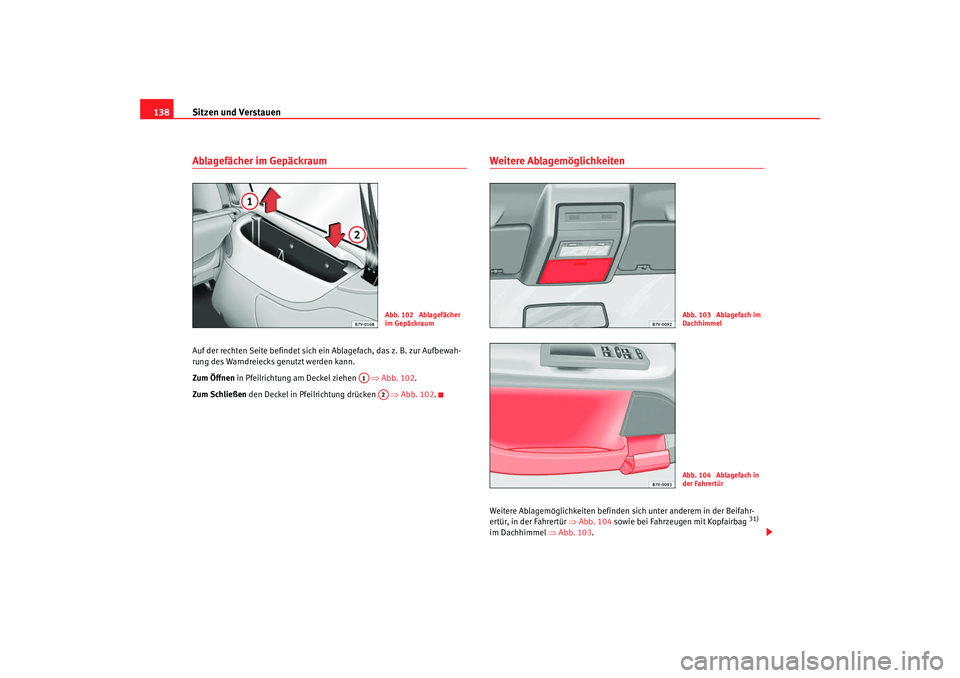 Seat Alhambra 2007 Betriebsanleitung (in German) Sitzen und Verstauen
138Ablagefächer im GepäckraumAuf der rechten Seite befindet sich ein Ablagefach, das z. B. zur Aufbewah-
rung des Warndreiecks genutzt werden kann.
Zum Öffnen in Pfeilrichtung Seat Alhambra 2007 Betriebsanleitung (in German) Sitzen und Verstauen
138Ablagefächer im GepäckraumAuf der rechten Seite befindet sich ein Ablagefach, das z. B. zur Aufbewah-
rung des Warndreiecks genutzt werden kann.
Zum Öffnen in Pfeilrichtung