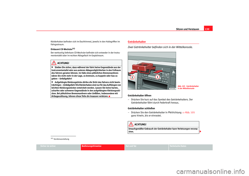 Seat Alhambra 2007  Betriebsanleitung (in German) Sitzen und Verstauen139
Sicher ist sicher
Bedienungshinweise
Rat und Tat
Technische Daten
Kleiderhaken befinden sich im Dachhi
mmel, jeweils in den Haltegriffen im 
Fahrgastraum.
Einbauort CD-Wechsler