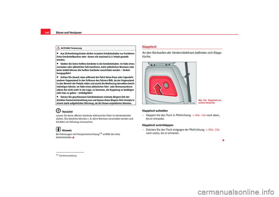 Seat Alhambra 2007  Betriebsanleitung (in German) Sitzen und Verstauen
140•
Aus Sicherheitsgründen dürfen in jedem Getränkehalter nur herkömm-
liche Getränkeflaschen oder -dosen mit maximal 0,5 l Inhalt gestellt 
werden.
•
Stellen Sie keine 