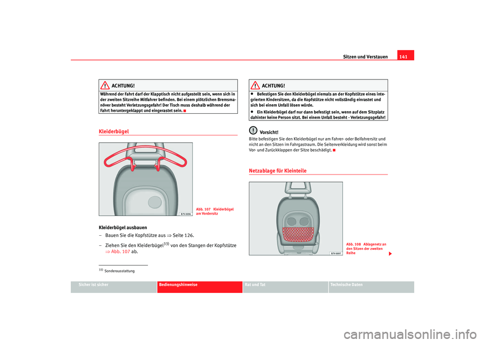 Seat Alhambra 2007  Betriebsanleitung (in German) Sitzen und Verstauen141
Sicher ist sicher
Bedienungshinweise
Rat und Tat
Technische Daten
ACHTUNG!
Während der Fahrt darf der Klapptisch  nicht aufgestellt sein, wenn sich in 
der zweiten Sitzreihe M