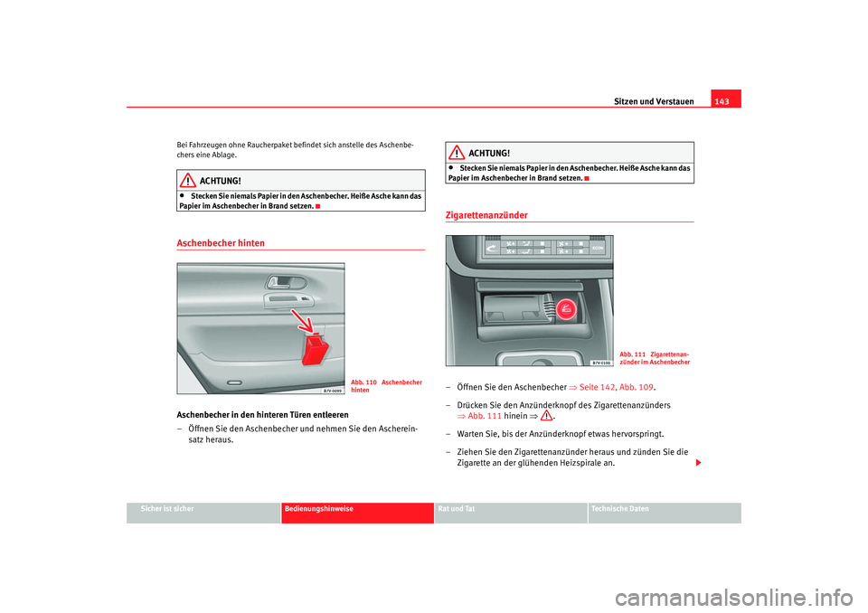 Seat Alhambra 2007  Betriebsanleitung (in German) Sitzen und Verstauen143
Sicher ist sicher
Bedienungshinweise
Rat und Tat
Technische Daten
Bei Fahrzeugen ohne Raucherpaket befindet sich anstelle des Aschenbe-
chers eine Ablage.
ACHTUNG!
•
Stecken 