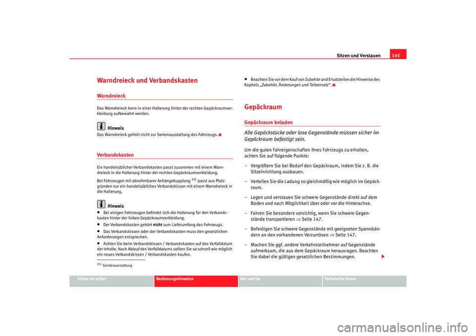 Seat Alhambra 2007  Betriebsanleitung (in German) Sitzen und Verstauen145
Sicher ist sicher
Bedienungshinweise
Rat und Tat
Technische Daten
Warndreieck und VerbandskastenWarndreieckDas Warndreieck kann in einer Halteru ng hinter der rechten Gepäckra