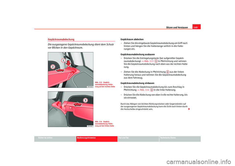 Seat Alhambra 2007  Betriebsanleitung (in German) Sitzen und Verstauen149
Sicher ist sicher
Bedienungshinweise
Rat und Tat
Technische Daten
Gepäckraumabdeckung
Die ausgezogene Gepäckraumabdeckung dient dem Schutz 
vor Blicken in den Gepäckraum.
Ge