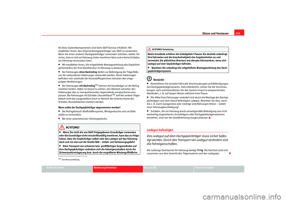 Seat Alhambra 2007  Betriebsanleitung (in German) Sitzen und Verstauen151
Sicher ist sicher
Bedienungshinweise
Rat und Tat
Technische Daten
All diese Systemkomponenten sind beim SEAT-Service erhältlich. Wir 
empfehlen Ihnen, den Original-Dachgepäck