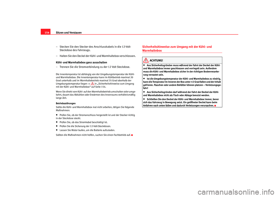 Seat Alhambra 2007  Betriebsanleitung (in German) Sitzen und Verstauen
154
– Stecken Sie den Stecker des Anschlusskabels in die 12-Volt-Steckdose des Fahrzeugs.
– Halten Sie den Deckel der Kühl- und Warmhaltebox verschlossen.
Kühl- und Warmhalt