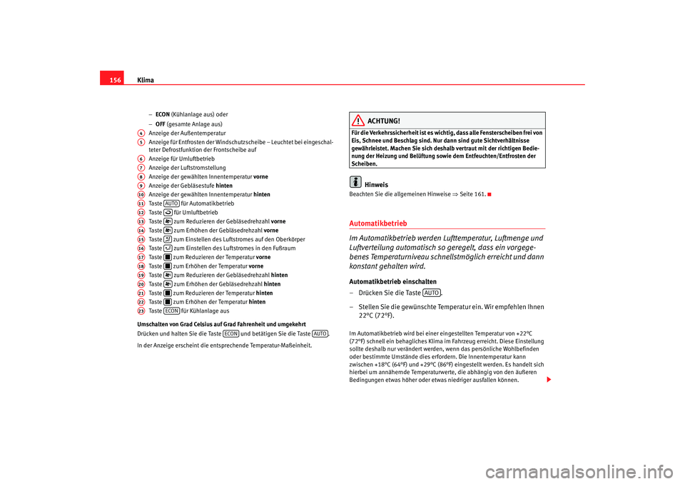 Seat Alhambra 2007  Betriebsanleitung (in German) Klima
156
− ECON  (Kühlanlage aus) oder
− OFF  (gesamte Anlage aus)
Anzeige der Außentemperatur
Anzeige für Entfrosten der Windschutzscheibe – Leuchtet bei eingeschal-
teter Defrostfunktion d