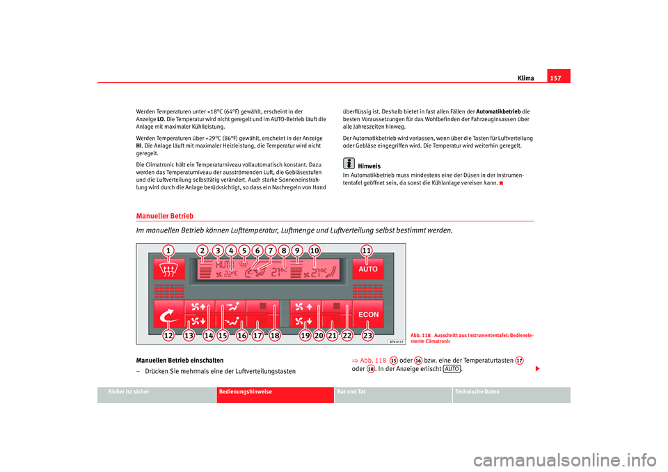 Seat Alhambra 2007  Betriebsanleitung (in German) Klima157
Sicher ist sicher
Bedienungshinweise
Rat und Tat
Technische Daten
Werden Temperaturen un
te r +18 °
 C (64°F) gewählt, ers c
 heint in 
 der 
Anzeige  LO. Die Temperatur wird nicht geregel