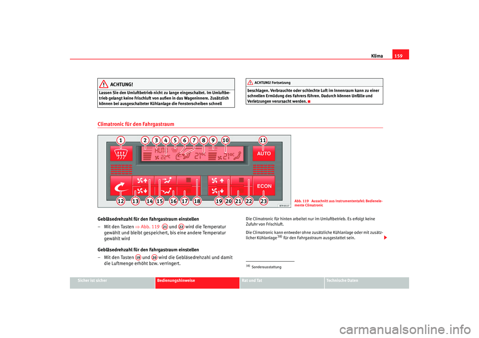 Seat Alhambra 2007  Betriebsanleitung (in German) Klima159
Sicher ist sicher
Bedienungshinweise
Rat und Tat
Technische Daten
ACHTUNG!
Lassen Sie den Umluftbetrieb nicht zu lange eingeschaltet. Im Umluftbe-
trieb gelangt keine Frischluft von  außen i