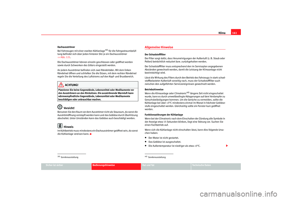 Seat Alhambra 2007  Betriebsanleitung (in German) Klima161
Sicher ist sicher
Bedienungshinweise
Rat und Tat
Technische Daten
Dachausströmer
Bei Fahrzeugen mit einer zweiten Kühlanlage
39) für die Fahrgastraumbelüf-
tung befindet sich über  jeden