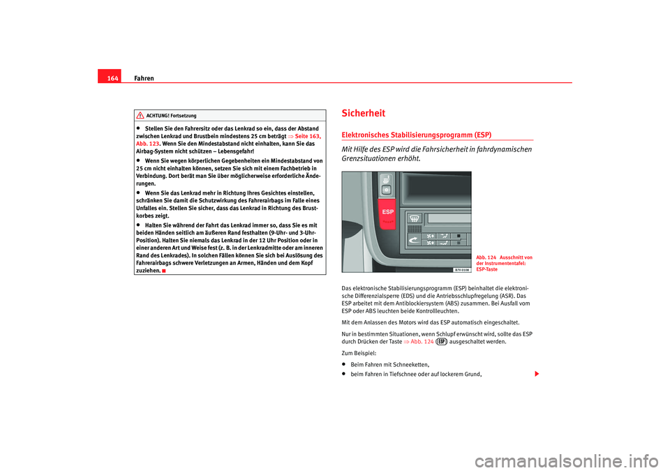 Seat Alhambra 2007  Betriebsanleitung (in German) Fahren
164•
Stellen Sie den Fahrersitz oder das Lenkrad so ein, dass der Abstand 
zwischen Lenkrad und Brustbein mindestens 25 cm beträgt  ⇒Seite 163, 
Abb. 123. Wenn Sie den Mindestabstand nicht