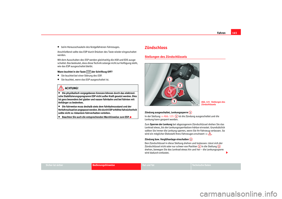 Seat Alhambra 2007  Betriebsanleitung (in German) Fahren165
Sicher ist sicher
Bedienungshinweise
Rat und Tat
Technische Daten
•
beim Herausschaukeln des festgefahrenen Fahrzeuges.
Anschließend sollte das ESP durch Drücken des Taste wieder eingesc