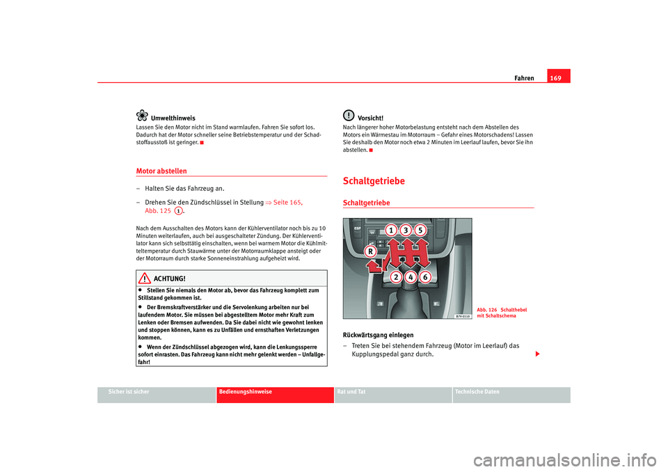 Seat Alhambra 2007  Betriebsanleitung (in German) Fahren169
Sicher ist sicher
Bedienungshinweise
Rat und Tat
Technische Daten
Umwelthinweis
Lassen Sie den Motor nicht im Stand warmlaufen. Fahren Sie sofort los. 
Dadurch hat der Motor schneller seine 