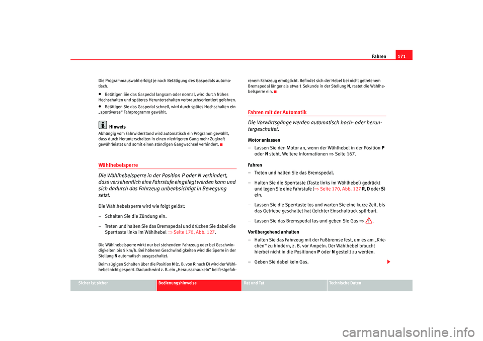 Seat Alhambra 2007  Betriebsanleitung (in German) Fahren171
Sicher ist sicher
Bedienungshinweise
Rat und Tat
Technische Daten
Die Programmauswahl erfolgt je nach Betätigung des Gaspedals automa-
tisch.
•
Betätigen Sie das Gaspedal langsam oder no