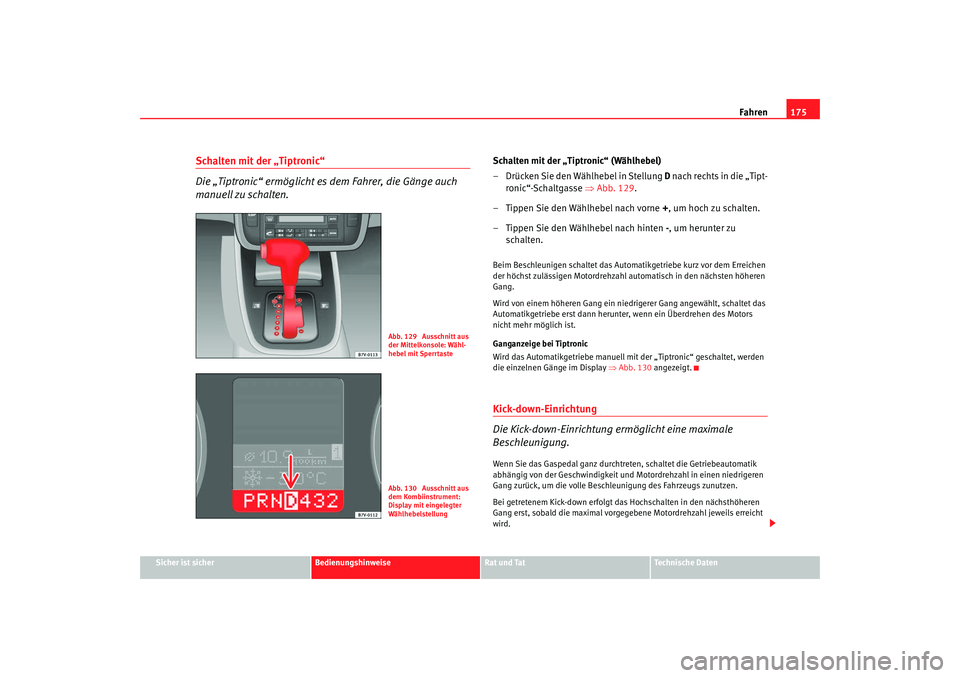 Seat Alhambra 2007  Betriebsanleitung (in German) Fahren175
Sicher ist sicher
Bedienungshinweise
Rat und Tat
Technische Daten
Schalten mit der „Tiptronic“
Die „Tiptronic“ ermöglicht es dem Fahrer, die Gänge auch 
manuell zu schalten.
Schalt