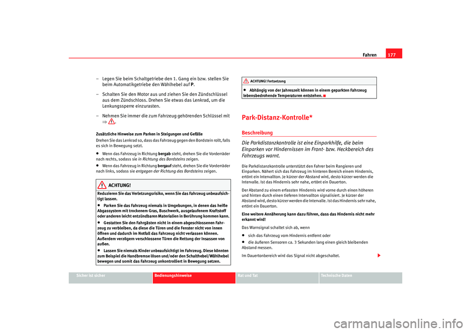 Seat Alhambra 2007  Betriebsanleitung (in German) Fahren177
Sicher ist sicher
Bedienungshinweise
Rat und Tat
Technische Daten
– Legen Sie beim Schaltgetriebe den 1. Gang ein bzw. stellen Sie 
beim Automatikgetriebe den Wählhebel auf P .
– Schalt