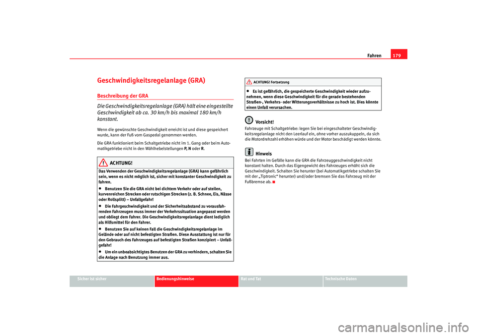 Seat Alhambra 2007  Betriebsanleitung (in German) Fahren179
Sicher ist sicher
Bedienungshinweise
Rat und Tat
Technische Daten
Geschwindigkeitsregelanlage (GRA)Beschreibung der GRA
Die Geschwindigkeitsregelanlage (GRA) hält eine eingestellte 
Geschwi