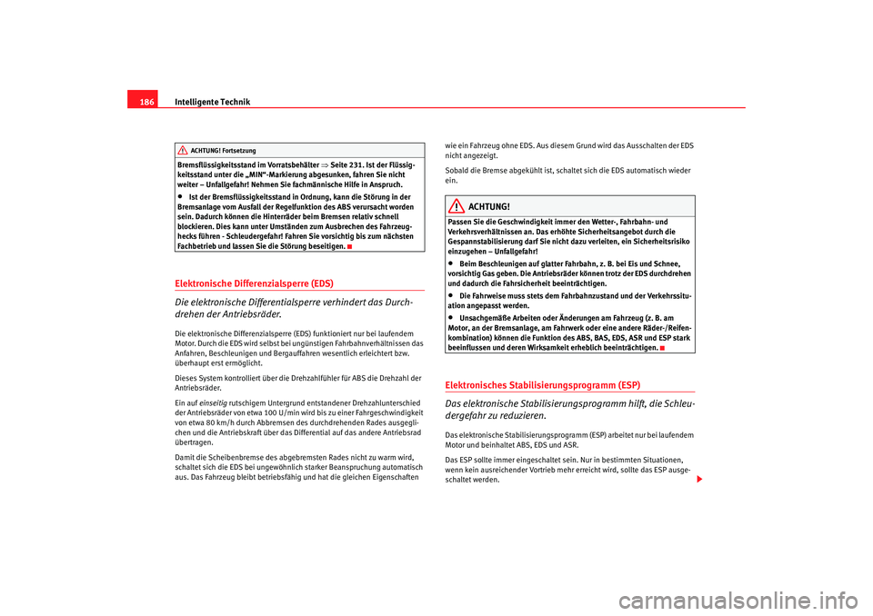 Seat Alhambra 2007  Betriebsanleitung (in German) Intelligente Technik
186Bremsflüssigkeitsstand im Vorratsbehälter  ⇒Seite 231. Ist der Flüssig-
keitsstand unter die „MIN“-Markierung abgesunken, fahren Sie nicht 
weiter – Unfallgefahr! Ne