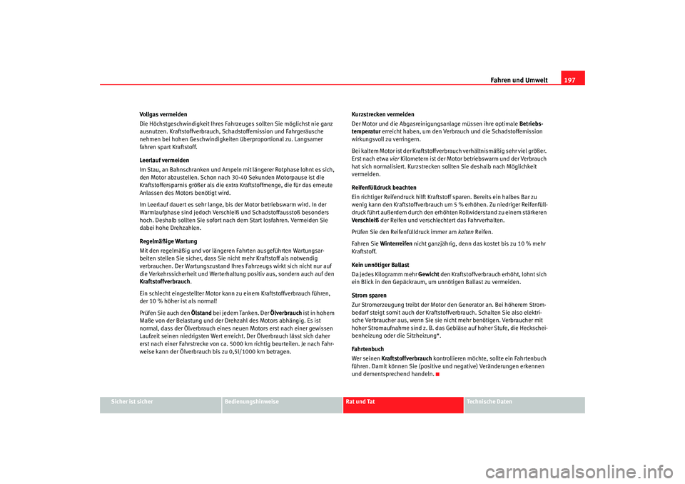Seat Alhambra 2007  Betriebsanleitung (in German) Fahren und Umwelt197
Sicher ist sicher
Bedienungshinweise
Rat und Tat
Technische Daten
Vollgas vermeiden
Die Höchstgeschwindigkeit Ihres Fahrzeuges sollten Sie möglichst nie ganz 
ausnutzen. Kraftst