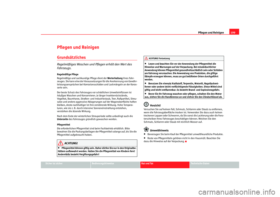 Seat Alhambra 2007  Betriebsanleitung (in German) Pflegen und Reinigen199
Sicher ist sicher
Bedienungshinweise
Rat und Tat
Technische Daten
Pflegen und ReinigenGrundsätzlichesRegelmäßiges Waschen und Pf legen erhält den Wert des 
Fahrzeugs.Regelm