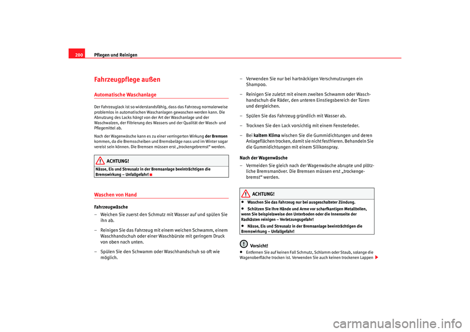 Seat Alhambra 2007  Betriebsanleitung (in German) Pflegen und Reinigen
200Fahrzeugpflege außenAutomatische WaschanlageDer Fahrzeuglack ist so widerstandsfähig, dass das Fahrzeug normalerweise 
problemlos in automatischen Waschanlagen gewaschen werd
