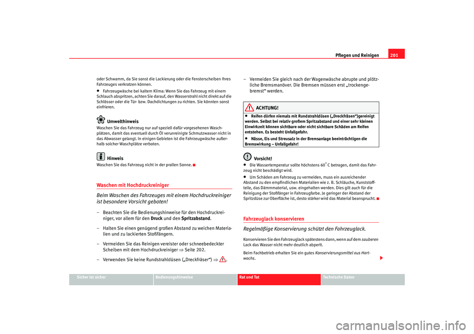 Seat Alhambra 2007  Betriebsanleitung (in German) Pflegen und Reinigen201
Sicher ist sicher
Bedienungshinweise
Rat und Tat
Technische Daten
oder Schwamm, da Sie sonst die Lackierung oder die Fensterscheiben Ihres 
Fahrzeuges verkratzen können.
•
F